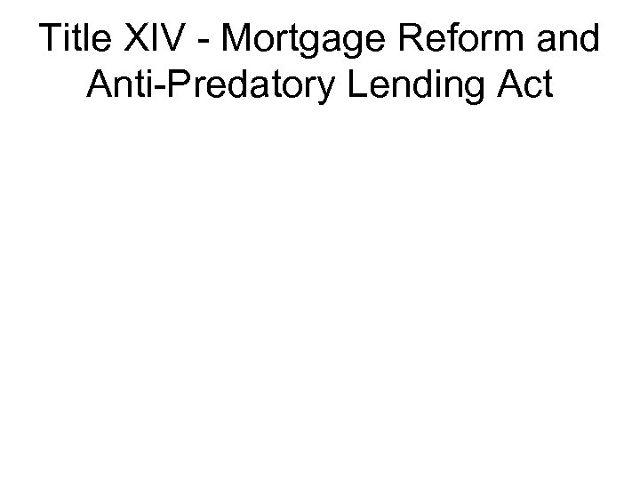 Title XIV - Mortgage Reform and Anti-Predatory Lending Act 