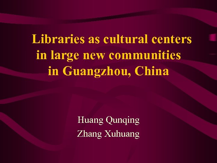 Libraries as cultural centers in large new communities in Guangzhou, China Huang Qunqing Zhang