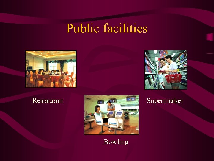 Public facilities Restaurant Supermarket Bowling 