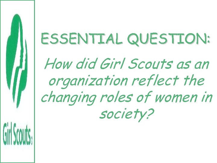 ESSENTIAL QUESTION: How did Girl Scouts as an organization reflect the changing roles of