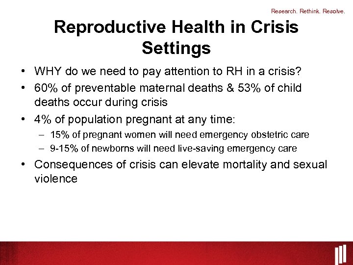 Research. Rethink. Resolve. Reproductive Health in Crisis Settings • WHY do we need to