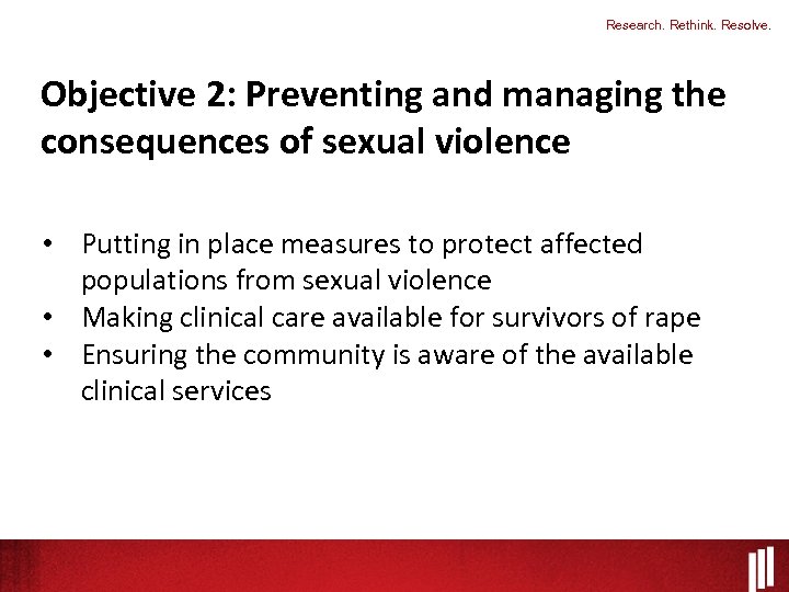 Research. Rethink. Resolve. Objective 2: Preventing and managing the consequences of sexual violence •