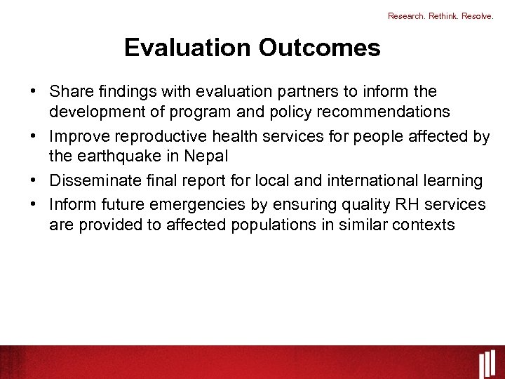 Research. Rethink. Resolve. Evaluation Outcomes • Share findings with evaluation partners to inform the