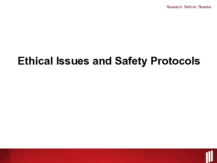 Research. Rethink. Resolve. Ethical Issues and Safety Protocols 