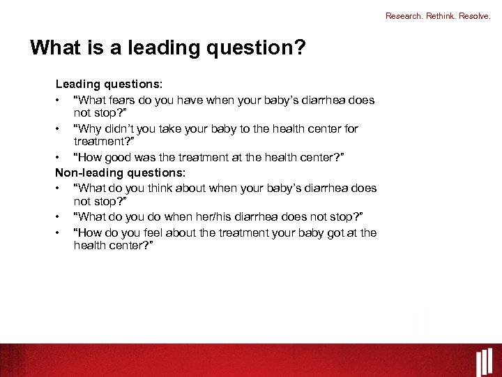 Research. Rethink. Resolve. What is a leading question? Leading questions: • “What fears do