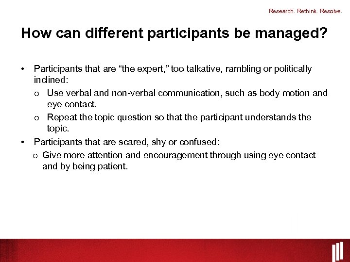 Research. Rethink. Resolve. How can different participants be managed? • Participants that are “the