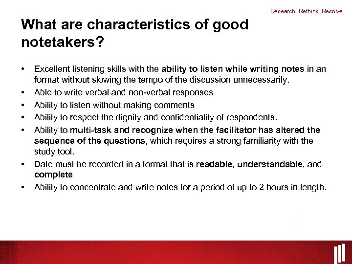 Research. Rethink. Resolve. What are characteristics of good notetakers? • • Excellent listening skills