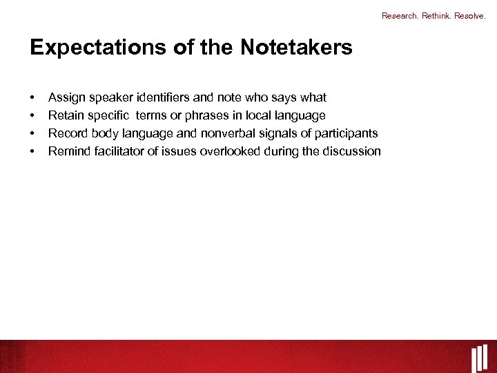 Research. Rethink. Resolve. Expectations of the Notetakers • • Assign speaker identifiers and note