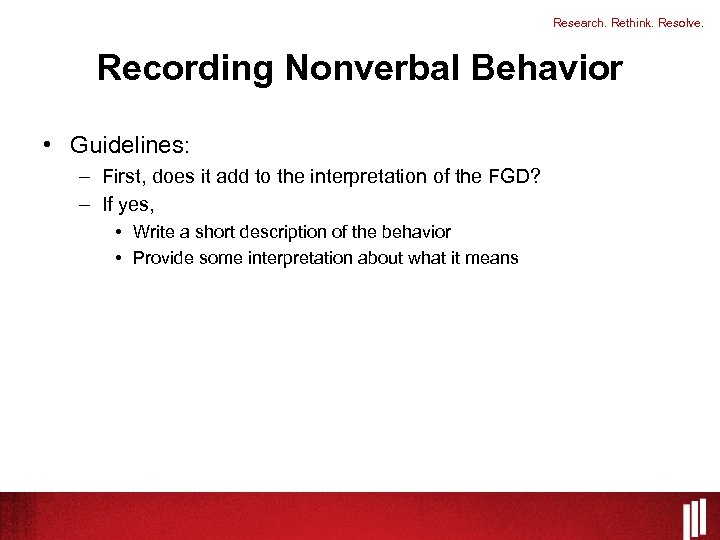 Research. Rethink. Resolve. Recording Nonverbal Behavior • Guidelines: – First, does it add to