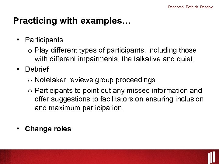 Research. Rethink. Resolve. Practicing with examples… • Participants o Play different types of participants,