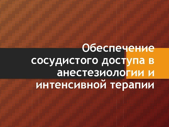 Обеспечение сосудистого доступа в анестезиологии и интенсивной терапии 