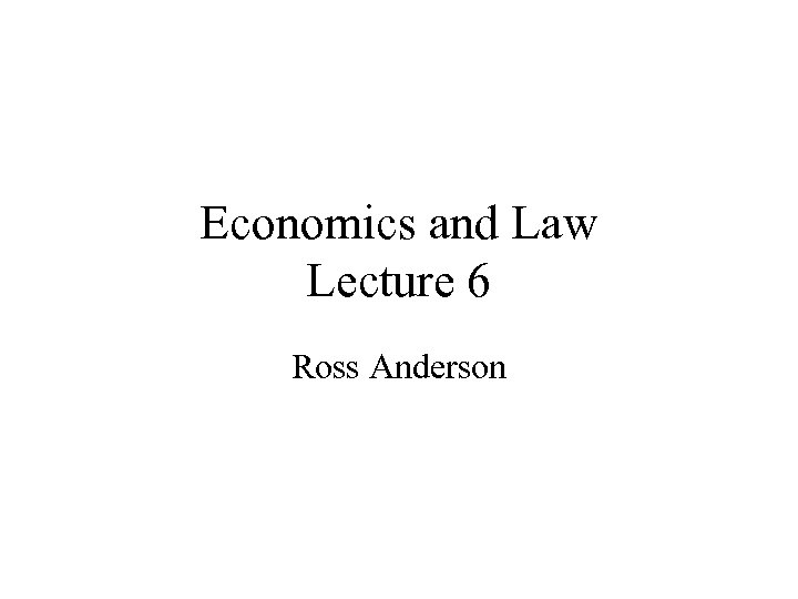 Economics and Law Lecture 6 Ross Anderson 