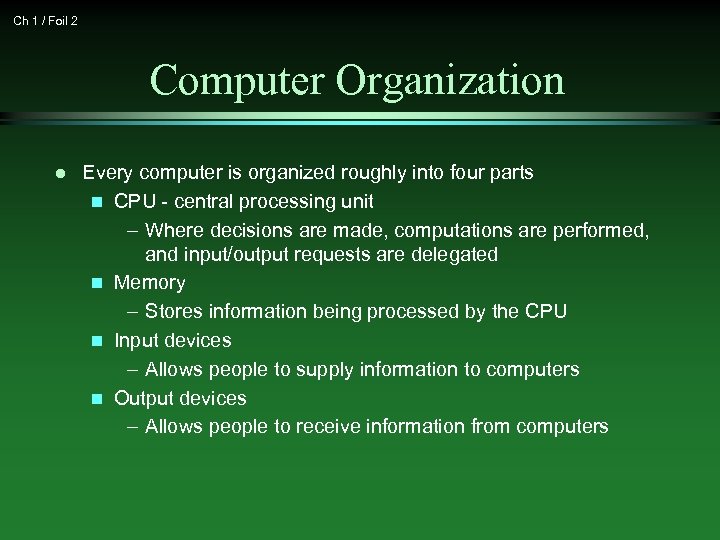 Ch 1 / Foil 2 Computer Organization l Every computer is organized roughly into