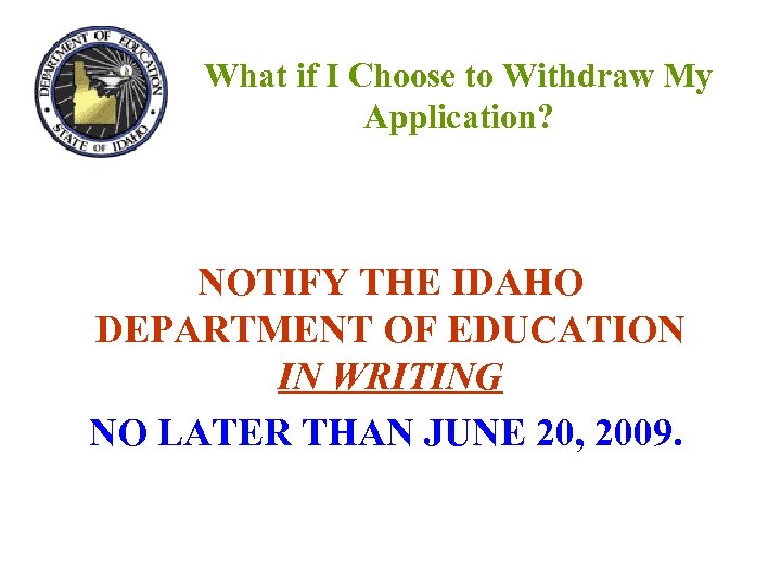 What if I Choose to Withdraw My Application? NOTIFY THE IDAHO DEPARTMENT OF EDUCATION