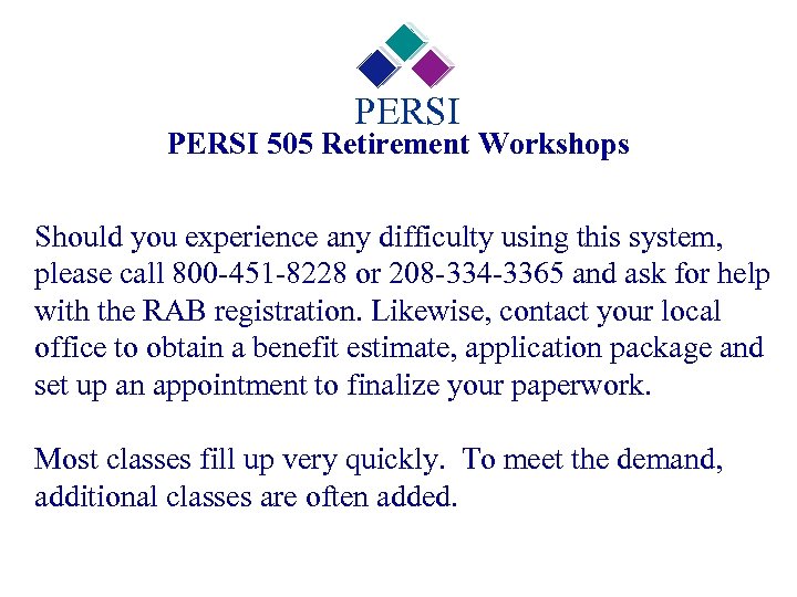 PERSI 505 Retirement Workshops Should you experience any difficulty using this system, please call