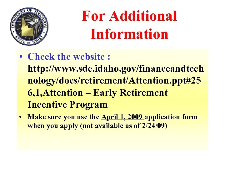 For Additional Information • Check the website : http: //www. sde. idaho. gov/financeandtech nology/docs/retirement/Attention.