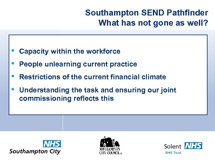 Southampton SEND Pathfinder What has not gone as well? • • Capacity within the