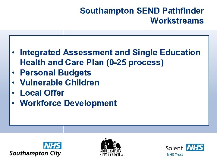 Southampton SEND Pathfinder Workstreams • Integrated Assessment and Single Education Health and Care Plan