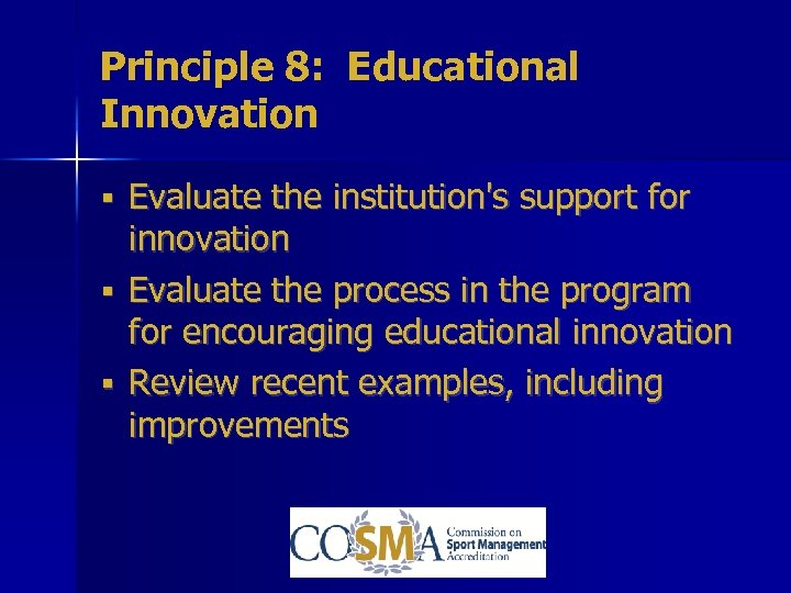 Principle 8: Educational Innovation § Evaluate the institution's support for innovation § Evaluate the