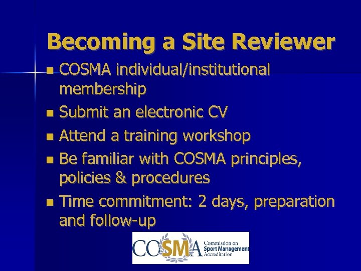 Becoming a Site Reviewer COSMA individual/institutional membership Submit an electronic CV Attend a training