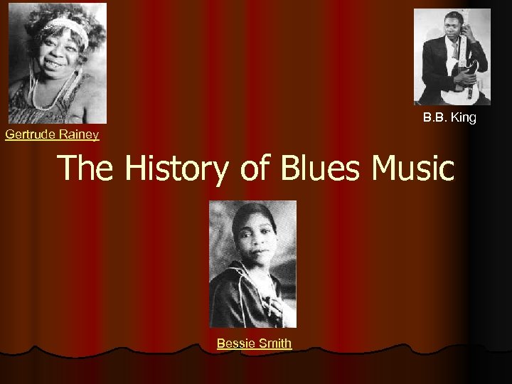 B. B. King Gertrude Rainey The History of Blues Music Bessie Smith 