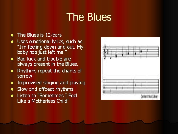 The Blues l l l l The Blues is 12 -bars Uses emotional lyrics,