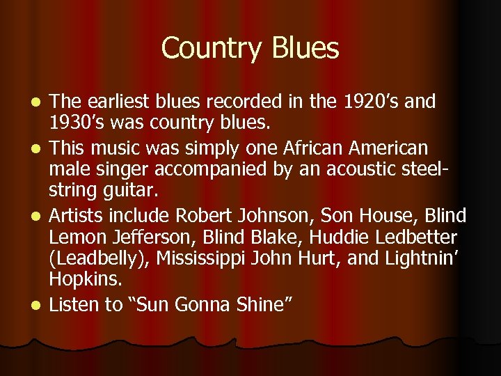 Country Blues l l The earliest blues recorded in the 1920’s and 1930’s was