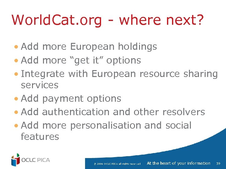 World. Cat. org - where next? • Add more European holdings • Add more