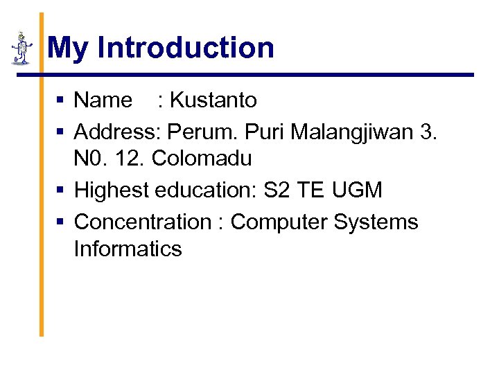 My Introduction § Name : Kustanto § Address: Perum. Puri Malangjiwan 3. N 0.