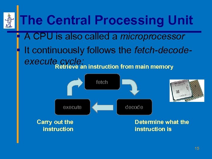 The Central Processing Unit § A CPU is also called a microprocessor § It