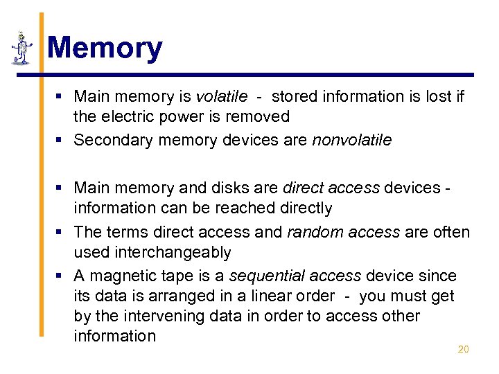 Memory § Main memory is volatile - stored information is lost if the electric