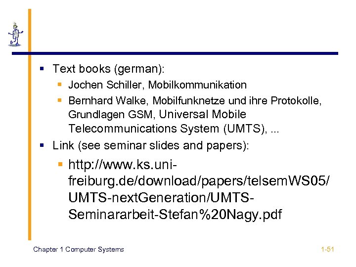 § Text books (german): § Jochen Schiller, Mobilkommunikation § Bernhard Walke, Mobilfunknetze und ihre