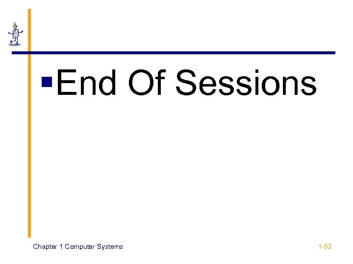 §End Of Sessions Chapter 1 Computer Systems 1 -52 