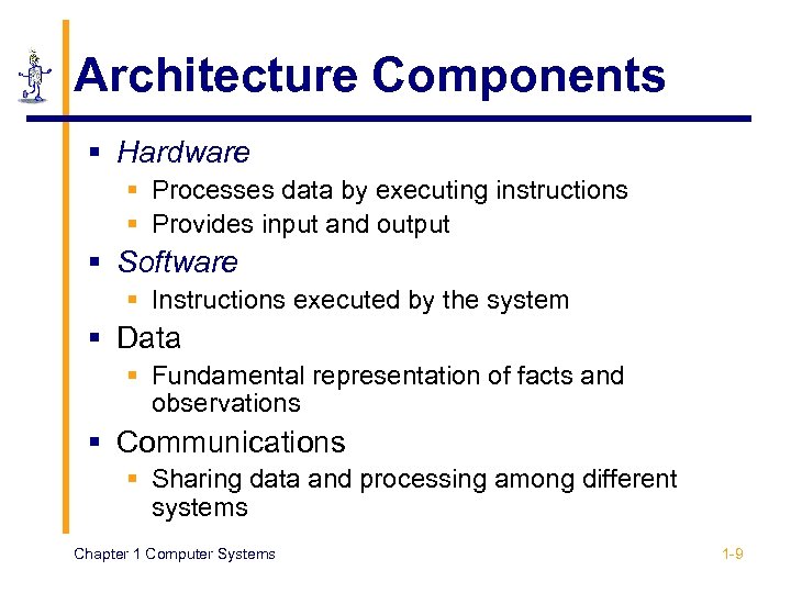 Architecture Components § Hardware § Processes data by executing instructions § Provides input and