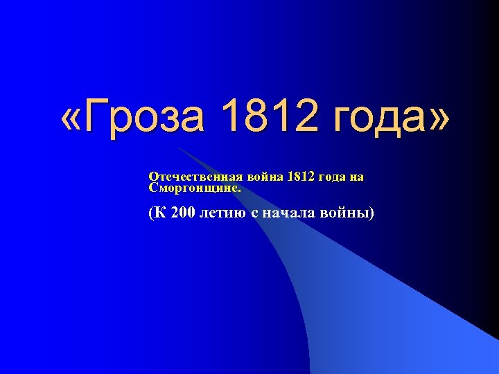  «Гроза 1812 года» Отечественная война 1812 года на Сморгонщине. (К 200 летию с