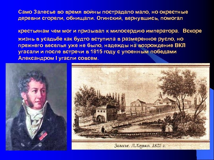 Само Залесье во время войны пострадало мало, но окрестные деревни сгорели, обнищали. Огинский, вернувшись,