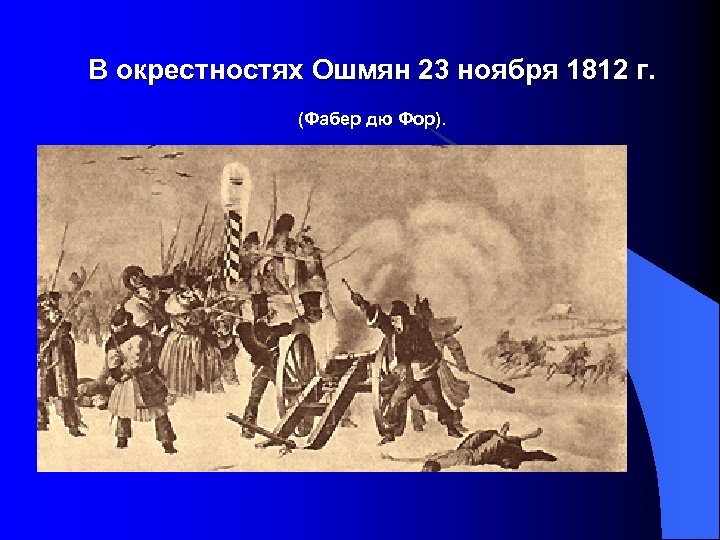 В окрестностях Ошмян 23 ноября 1812 г. (Фабер дю Фор). 