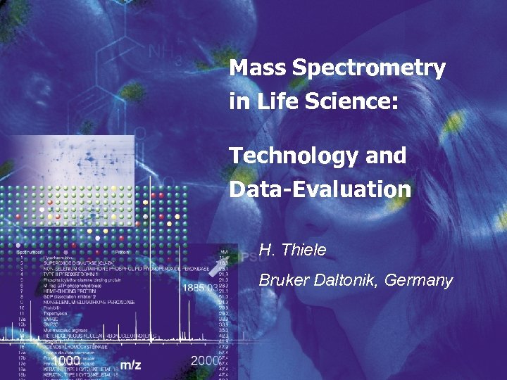 Mass Spectrometry in Life Science: Technology and Data-Evaluation H. Thiele Bruker Daltonik, Germany 