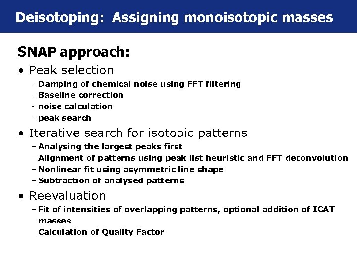 Deisotoping: Assigning monoisotopic masses SNAP approach: • Peak selection - Damping of chemical noise