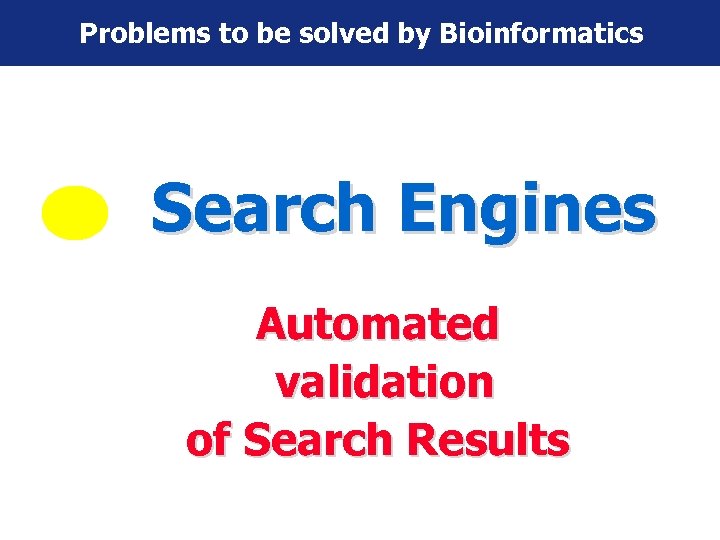 Problems to be solved by Bioinformatics Search Engines Automated validation of Search Results 