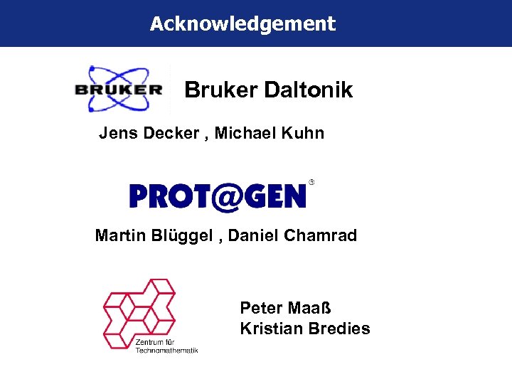 Acknowledgement Bruker Daltonik Jens Decker , Michael Kuhn Martin Blüggel , Daniel Chamrad Peter