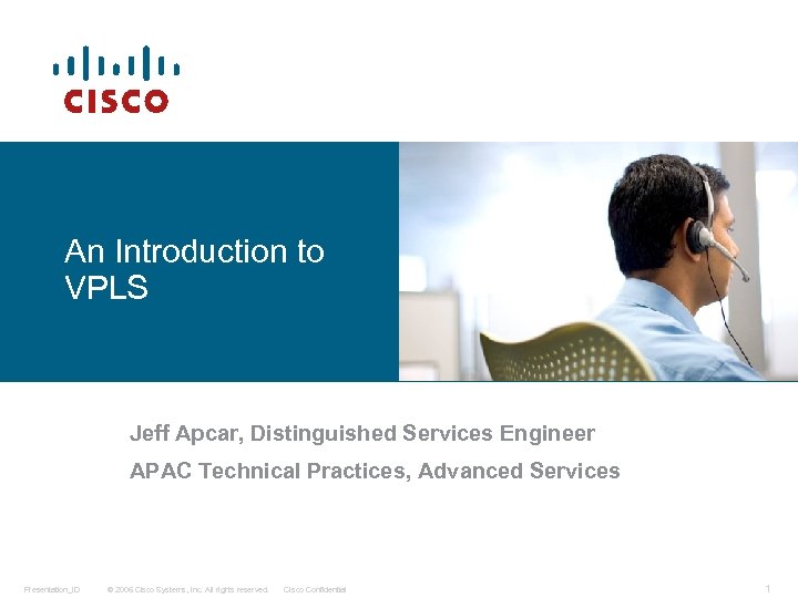 An Introduction to VPLS Jeff Apcar, Distinguished Services Engineer APAC Technical Practices, Advanced Services