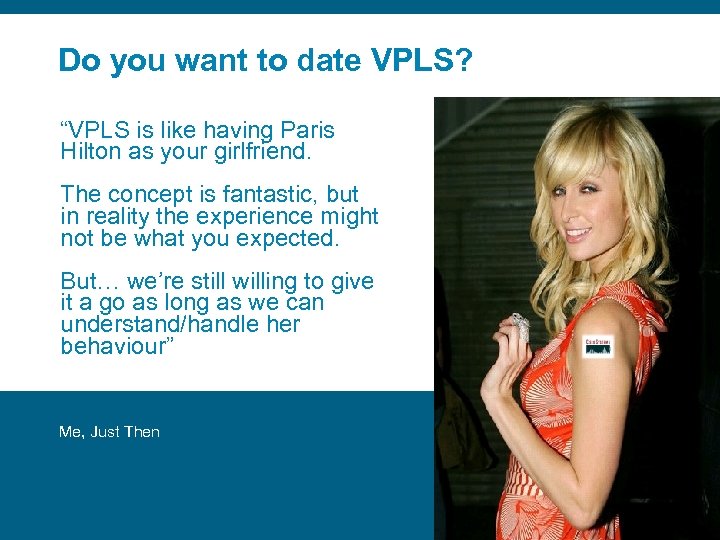 Do you want to date VPLS? “VPLS is like having Paris Hilton as your