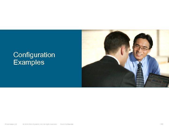 Configuration Examples Presentation_ID © 2006 Cisco Systems, Inc. All rights reserved. Cisco Confidential 48