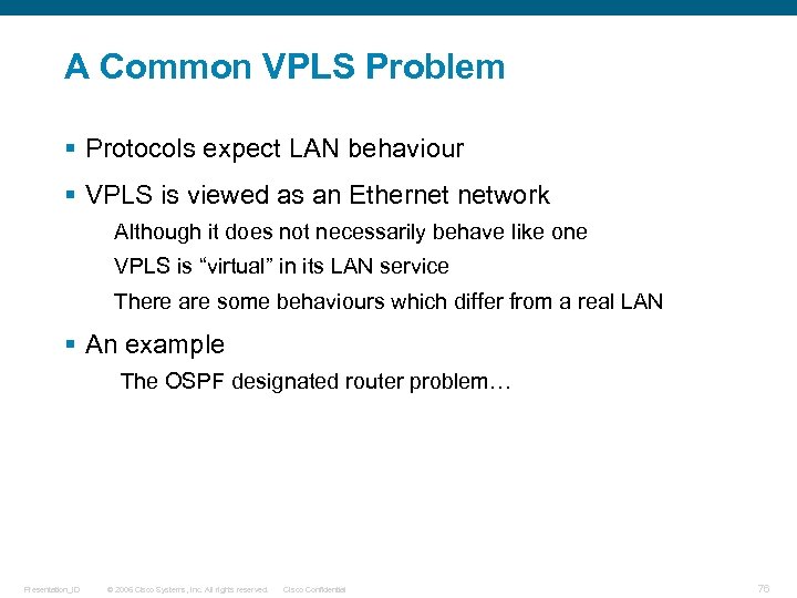 A Common VPLS Problem § Protocols expect LAN behaviour § VPLS is viewed as