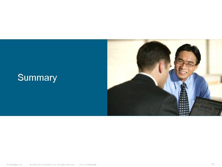 Summary Presentation_ID © 2006 Cisco Systems, Inc. All rights reserved. Cisco Confidential 79 