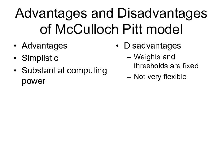 Advantages and Disadvantages of Mc. Culloch Pitt model • Advantages • Disadvantages – Weights