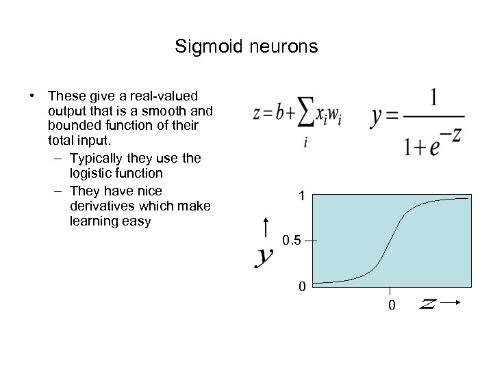 Sigmoid neurons • These give a real-valued output that is a smooth and bounded