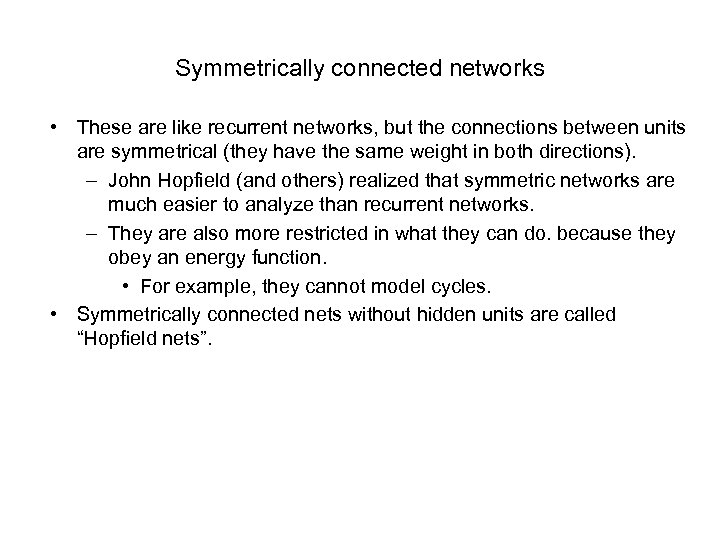 Symmetrically connected networks • These are like recurrent networks, but the connections between units