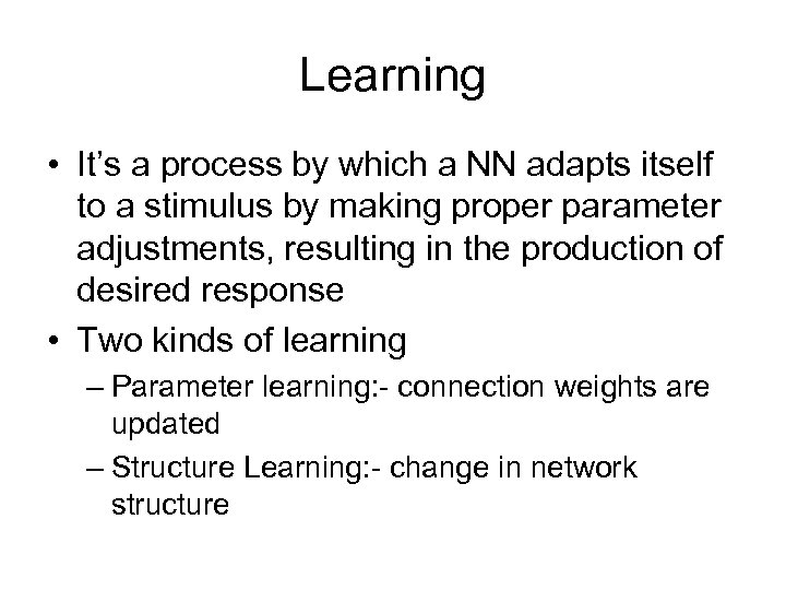 Learning • It’s a process by which a NN adapts itself to a stimulus